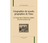 Géographies Du Monde, Géographies De L'âme - Le Voyage Dans La Littérature Anglaise De La Fin Du Moyen Age