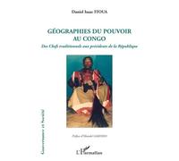 Géographies Du Pouvoir Au Congo - Des Chefs Traditionnels Aux Présidents De La République