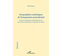 Géographies Esthétiques De L'imaginaire Postcolonial - Ecriture Romanesque Et Production De Sens Chez Patrick Chamoiseau Et Ahmadou Kourouma | Occasion