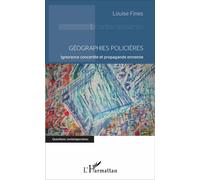 Géographies policières Ignorance concertée et propagande ennemie - Louise Fines - L'harmattan - broché - Essai