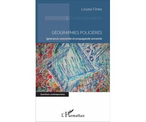Géographies policières Ignorance concertée et propagande ennemie - Louise Fines - L'harmattan - broché - Essai