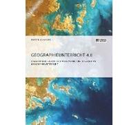Geographieunterricht 4.0: Chancen Und Risiken Digitaler Medien Für Die Arbeit Im Geographieunterricht
