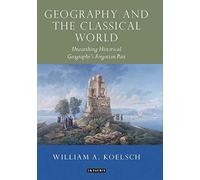 Geography And The Classical World : Unearthing Historical Geography's Forgotten Past