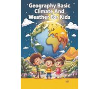 Geography Basic Climate and Weather For Kids: Explore Climate Zones, Extreme Events, Monsoons, Polar Regions, and How Earth's Atmosphere Shapes Our World