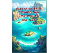 Geography Basic Islands and Peninsulas for Kids: Explore Landforms, Ocean Territories, Ecosystems, and Cultures Around the World for Grades 2-4