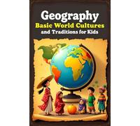 Geography Basic World Cultures and Traditions for Kids: Discover Countries, Flags, Food, Festivals, and Customs Across Every Continent