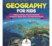 Geography For Kids - Patterns, Location And Interrelationships The World In Spatial Terms 3rd Grade Social Studies