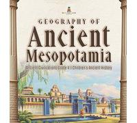 Geography Of Ancient Mesopotamia Ancient Civilizations Grade 4 Children's Ancient History