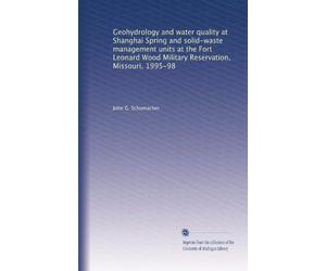 Geohydrology and water quality at Shanghai Spring and solid-waste management units at the Fort Leonard Wood Military Reservation, Missouri, 1995-98