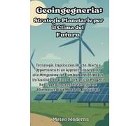Geoingegneria: Strategie Planetarie Per Il Clima Del Futuro: Tecnologie, Implicazioni Etiche, Rischi E Opportunità Di Un Approccio Innovativo Alla ... Le Sfide E Le Al (Italian Edition)