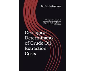 Geological Determinants of Crude Oil Extraction Costs: A Comparative Analysis of Production Economics Across Major Oil-Producing Nations (2015-2025)
