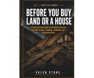 Geological Hazards for Land & Houses: How to Spot Unstable Ground, Drainage Problems, Landslides, Floods and Dangerous Terrain Before They Damage Your Property