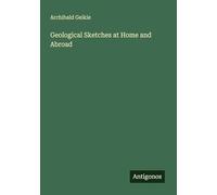 Geological Sketches at Home and Abroad