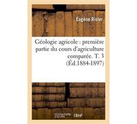 Géologie agricole : première partie du cours d'agriculture comparée. T. 3 (Éd.1884-1897) Première partie du cours d'agriculture comparée, Edition 1884-1897 - Eugène Risler - Hachette Bnf - broché - Li