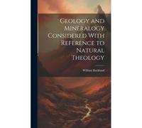 Geology And Mineralogy Considered With Reference To Natural Theology