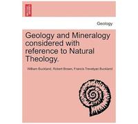 Geology And Mineralogy Considered With Reference To Natural Theology.