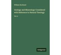 Geology and Mineralogy Considered with Reference to Natural Theology: Vol. 2