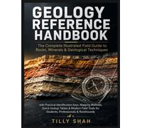 Geology Reference Handbook: The Complete Illustrated Field Guide to Rocks, Minerals & Geological Techniques with Practical Identification Keys, ... for Students, Professionals & Rockhounds