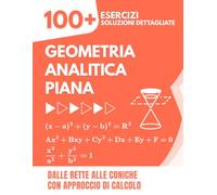 Geometria Analitica Piana: 100+ Esercizi con Soluzioni Dettagliate | Dalle Rette alle Coniche con Approccio di Calcolo