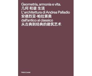 Geometria, armonia e vita. L'architettura di Andrea Palladio dall'antico al classico. Catalogo della mostra (Pechino, 3 febbraio-15maggio 2026). Ediz. italiana, inglese e cinese