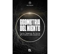 GEOMETRIA DEL NIENTE: Come l’assenza dà forma all’universo e alla coscienza