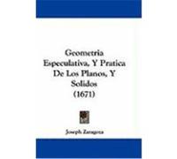 Geometria Especulativa, Y Pratica De Los Planos, Y Solidos Joseph Zaragoza (Auteur)