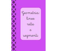 GEOMETRIA: LINEE, RETTE E SEGMENTI.: I primi concetti di geometria montessoriana. Un compendio essenziale per insegnanti montessoriani e non.