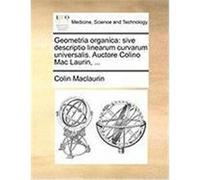 Geometria Organica: Sive Descriptio Linearum Curvarum Universalis. Auctore Colino Mac Laurin, ... Maclaurin, Colin (Auteur)
