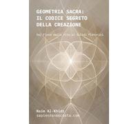 GEOMETRIA SACRA, IL CODICE SEGRETO DELLA CREAZIONE: Dal Fiore della Vita ai Solidi Platonici