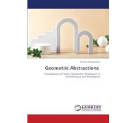 Geometric Abstractions: Foundations of Form, Geometric Dialogues in Architecture and Perception