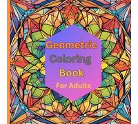 Geometric Adult Coloring Book: Sacred Patterns: Perfect Gift For Adults: Intricate Designs for Relaxation, Focus, and Creativity