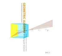 Geometric Algebra for Computer Science: An Object-Oriented Approach to Geometry