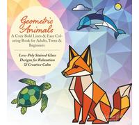 Geometric Animals - A Cozy Bold Lines & Easy Coloring Book for Adults, Teens & Beginners: Low-Poly Stained Glass Designs for Relaxation & Creative Calm