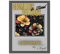 Geometric & Floral Patterns, An Adult Coloring Book: Coloring Book for Adults, Teens & Kids