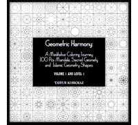 Geometric Harmony: A Meditative Coloring Journey: 100 Pcs Mandala, Sacred Geomety and Islamic Geometry Shapes