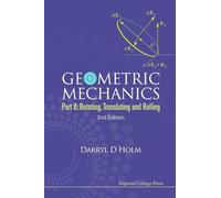Geometric Mechanics - Part Ii: Rotating, Translating And Rolling (2Nd Edition)