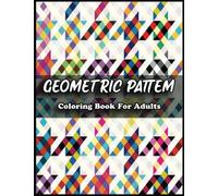Geometric Pattern Coloring Book For Adults: Bring Out Your Inner Artist with this Geometric Pattern Coloring Book