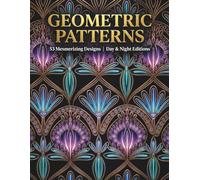 GEOMETRIC PATTERNS: An Adult Coloring Book with 53 Mesmerizing Designs for Stress Relief, Focus, and Relaxation | Day & Night Editions