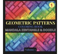Geometric Patterns Coloring Book. Mandalas, Zentangle and Doodle - Volume 1: 40 Original Designs for Calm, Focus and Creativity. A Meditative Journey ... Patterns and Kaleidoscopic Visions