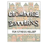 Geometric Patterns for Stress Relief: Coloring Calm: Geometric Patterns for Stressed Adults