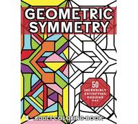 Geometric Symmetry: Relaxing and Stress Relieving Adult Coloring Book of Mindful Geometric Patterns