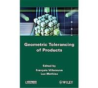 Geometric Tolerancing of Products Francois Villeneuve, Luc Mathieu (Auteur)