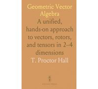 Geometric Vector Algebra: A unified, hands-on approach to vectors, rotors, and tensors in 2-4 dimensions