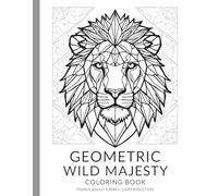 Geometric Wild Majesty: An Adult Coloring Book of Abstract Animal Art