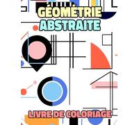 Géométrie Abstraite Livre De Coloriage: Pages A Colorier D'illustrations De Formes Abstraites Formes Minimalistes Art Figuratif Abstraction Moderne ... Relaxation | Pour Enfant Adulte Ado Senior