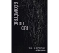 Géométrie du cri - Guillaume Richez - Lanskine - broché - Poésie
