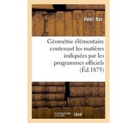 Géométrie élémentaire : contenant les matières indiquées par les programmes officiels Pour l'enseignement de la géométrie dans les classes de lettres - Henri Bos - Hachette Bnf - broché - Livre