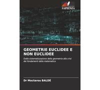 GEOMETRIE EUCLIDEE E NON EUCLIDEE: Dalla sistematizzazione della geometria alla crisi dei fondamenti della matematica