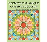 Geometrie Islamique Cahier de Couleur: Motifs Geometriques Islamiques du Monde Islamique