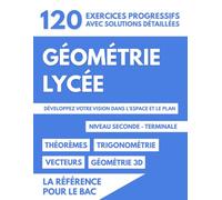 Géométrie Lycée: 120 Exercices Progressifs Avec Solutions Détaillées Pour Développer Votre Vision Dans L'Espace Et Le Plan